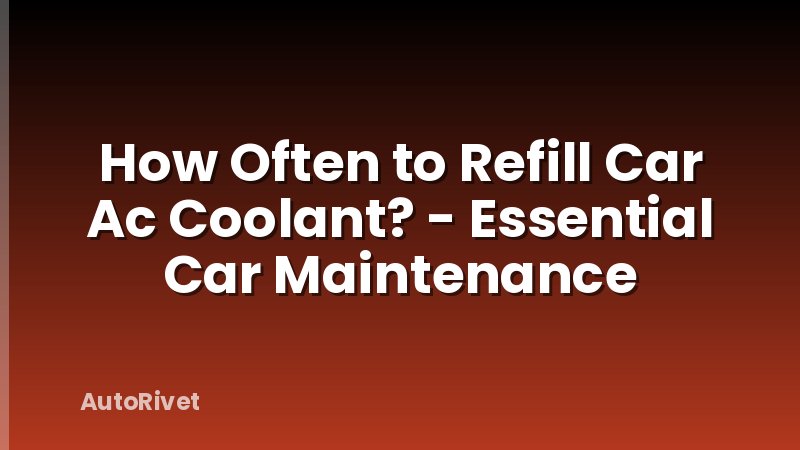 How Often to Refill Car Ac Coolant? - Essential Car Maintenance