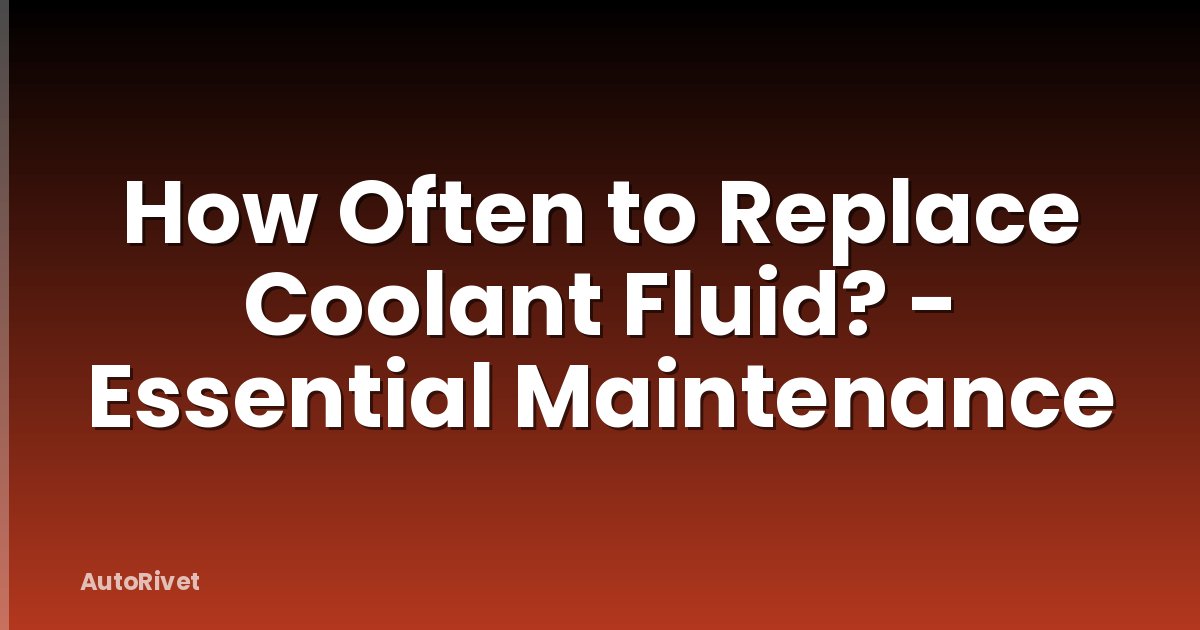 How Often to Replace Coolant Fluid? - Essential Maintenance