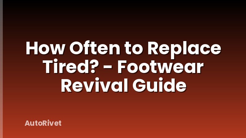 How Often to Replace Tired? - Footwear Revival Guide