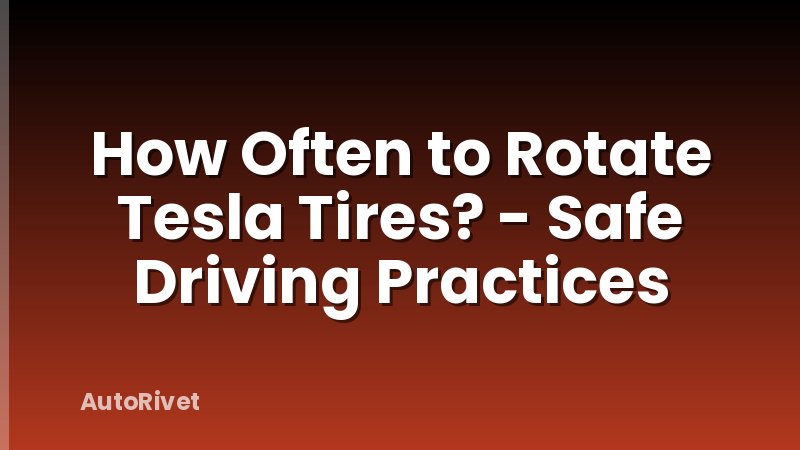 How Often to Rotate Tesla Tires? - Safe Driving Practices