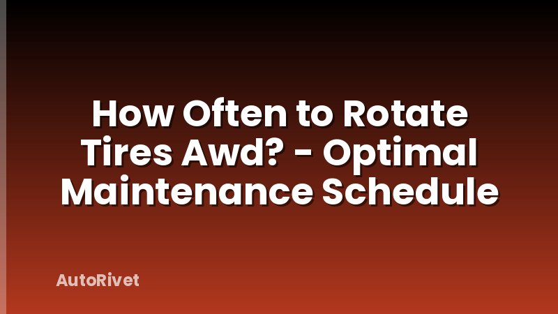 How Often to Rotate Tires Awd? - Optimal Maintenance Schedule