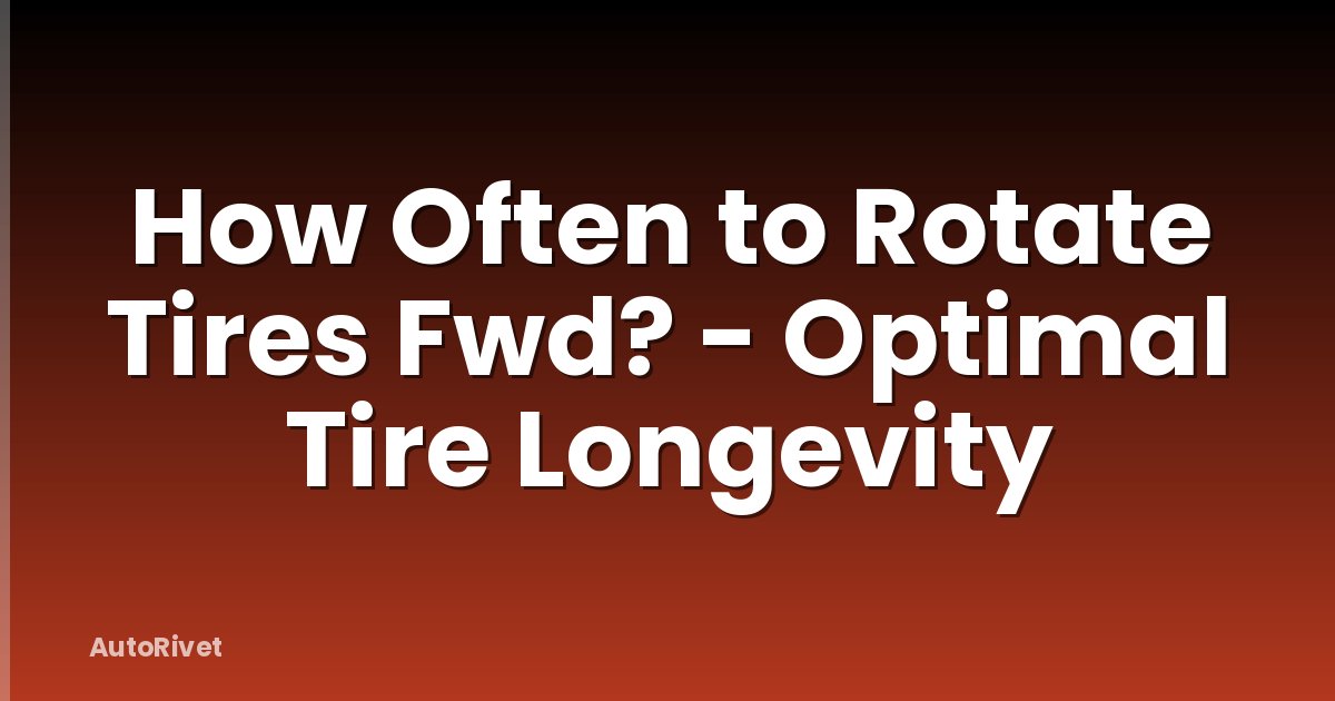 How Often to Rotate Tires Fwd? - Optimal Tire Longevity