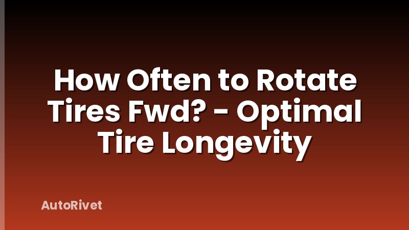 How Often to Rotate Tires Fwd? - Optimal Tire Longevity