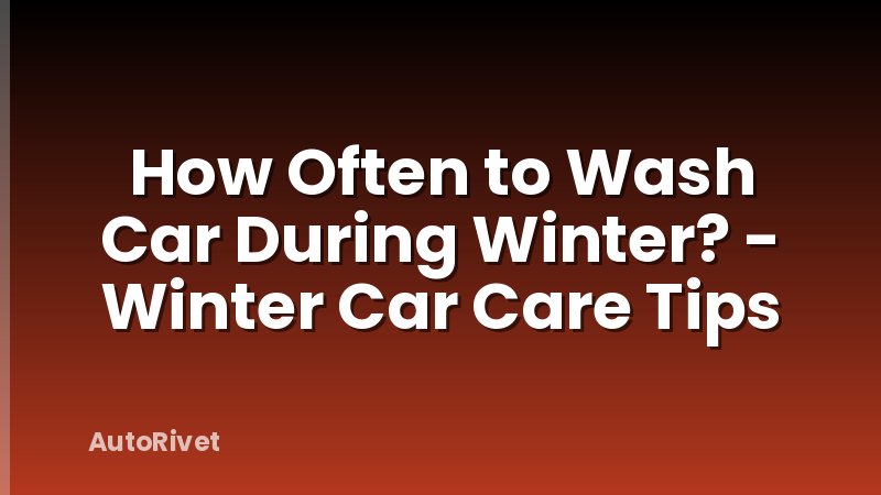 How Often to Wash Car During Winter? - Winter Car Care Tips