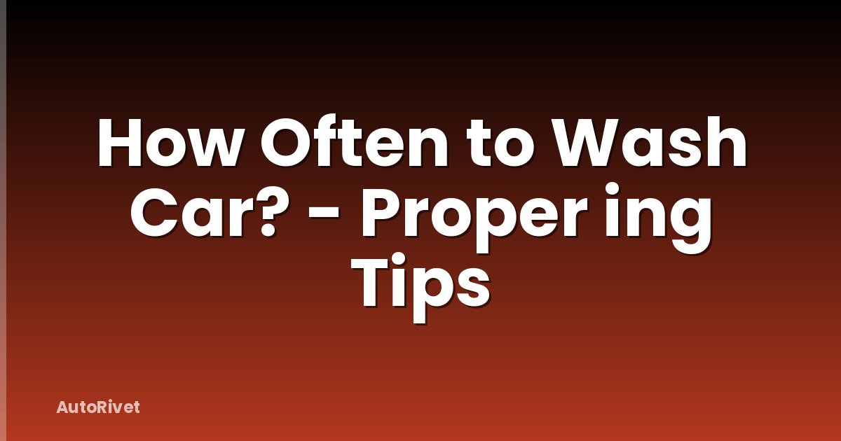 How Often to Wash Car? - Proper ing Tips