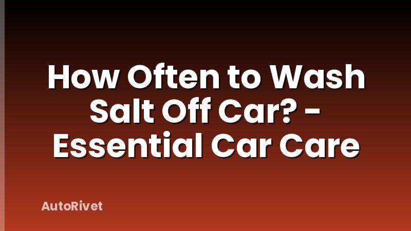 How Often to Wash Salt Off Car? - Essential Car Care