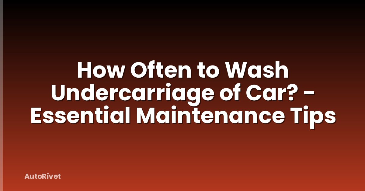 How Often to Wash Undercarriage of Car? - Essential Maintenance Tips