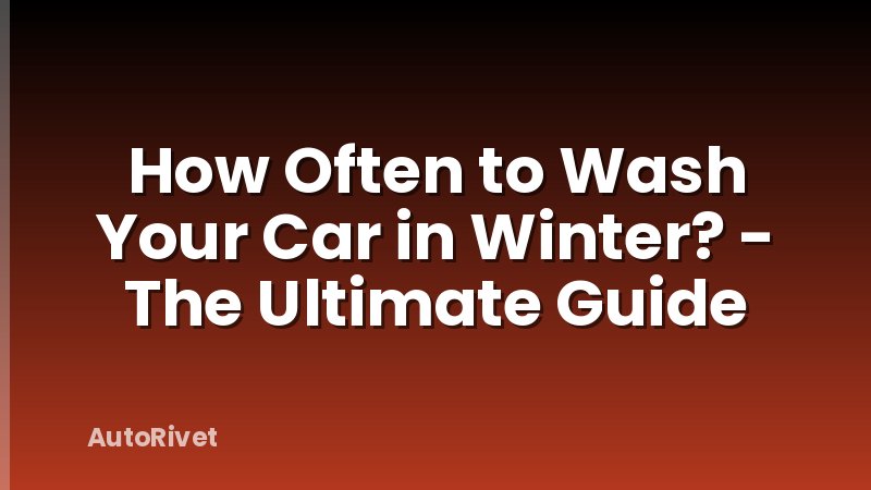 How Often to Wash Your Car in Winter? - The Ultimate Guide