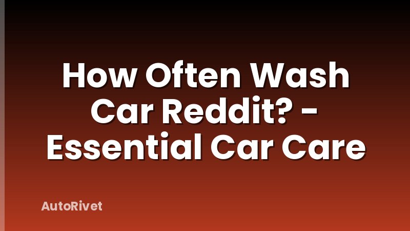 How Often Wash Car Reddit? - Essential Car Care