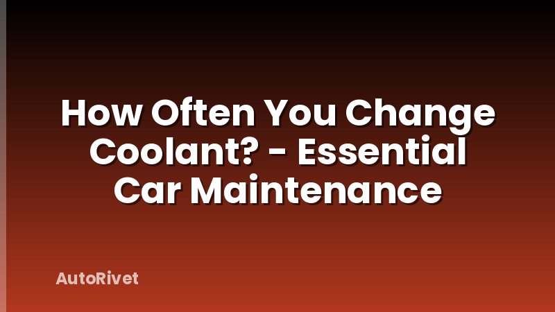 How Often You Change Coolant? - Essential Car Maintenance