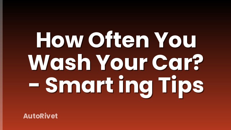 How Often You Wash Your Car? - Smart ing Tips