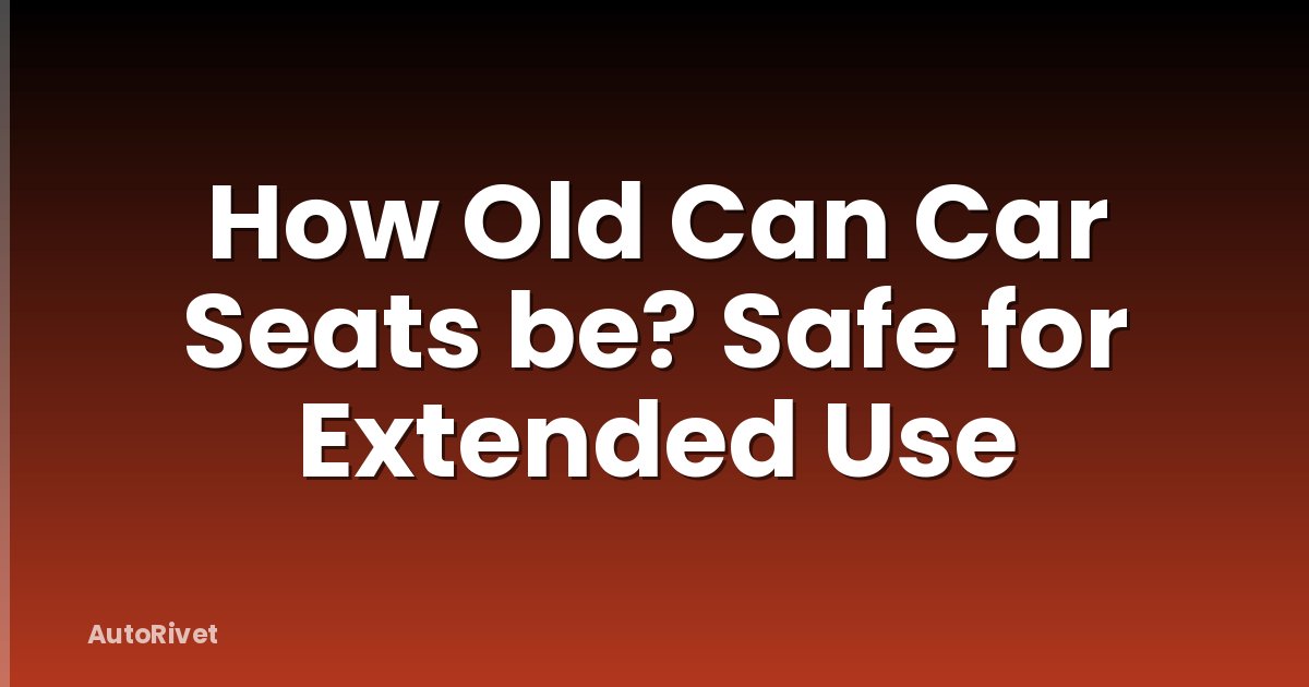 How Old Can Car Seats be? Safe for Extended Use