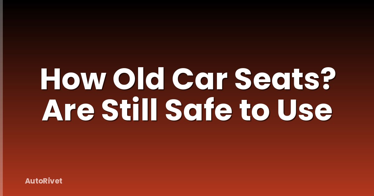 How Old Car Seats? Are Still Safe to Use