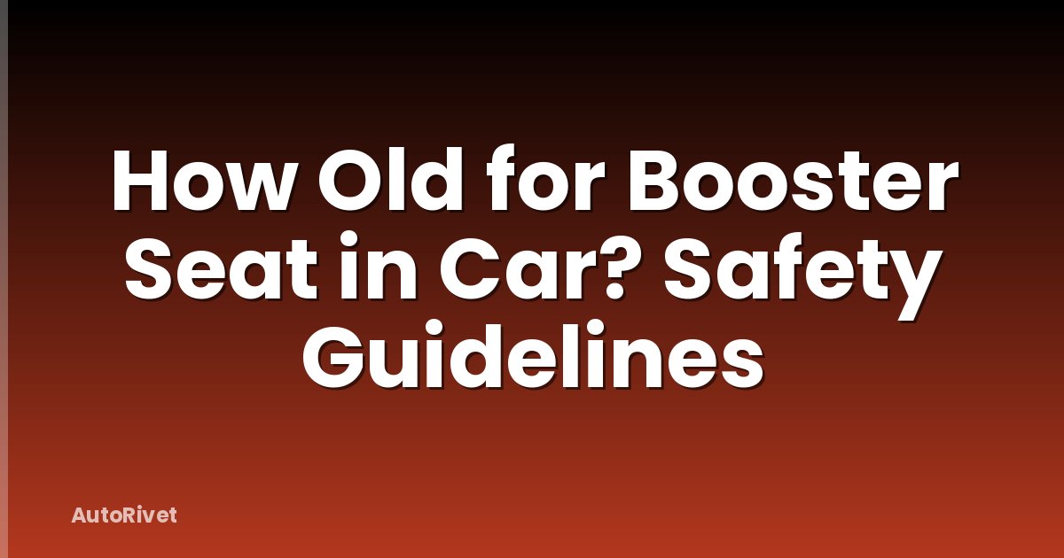 How Old for Booster Seat in Car? Safety Guidelines