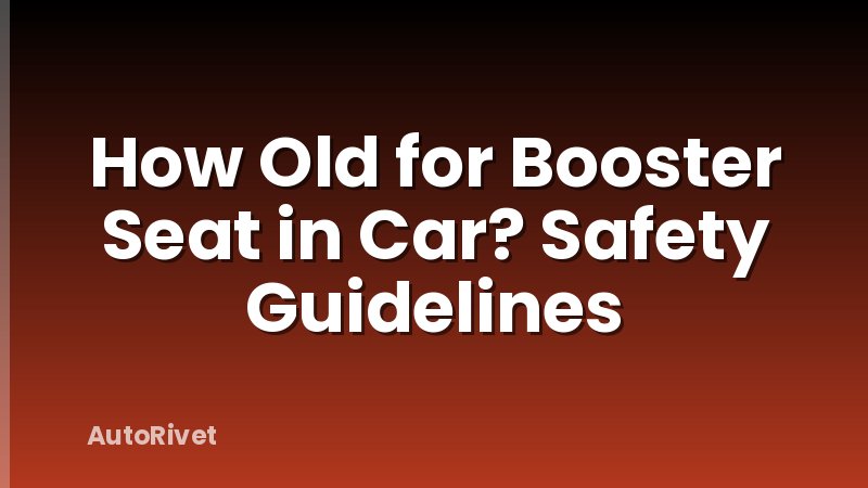 How Old for Booster Seat in Car? Safety Guidelines