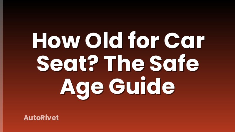 How Old for Car Seat? The Safe Age Guide