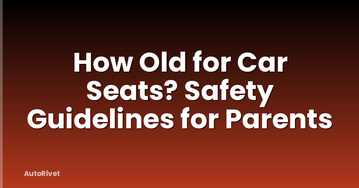 How Old for Car Seats? Safety Guidelines for Parents