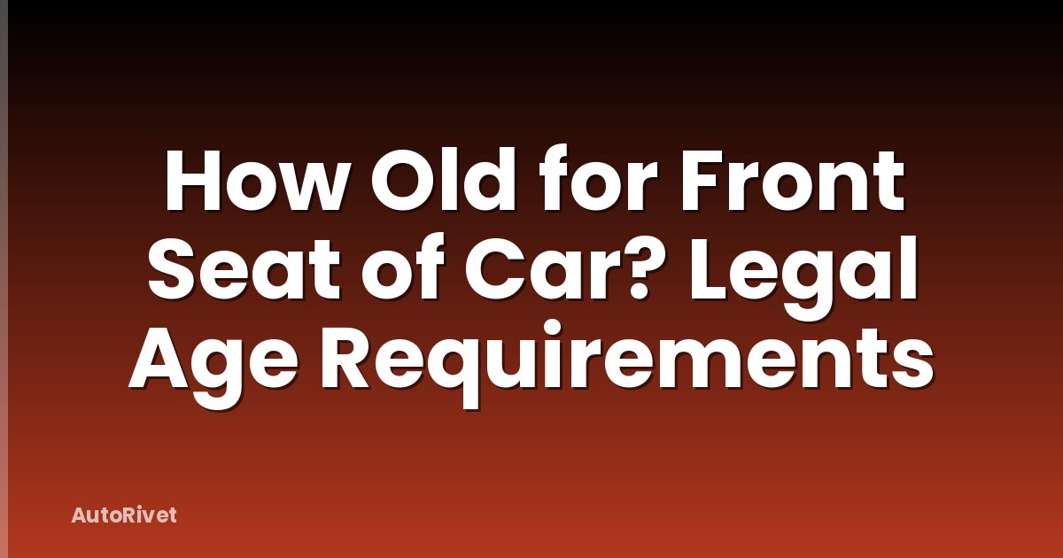 How Old for Front Seat of Car? Legal Age Requirements