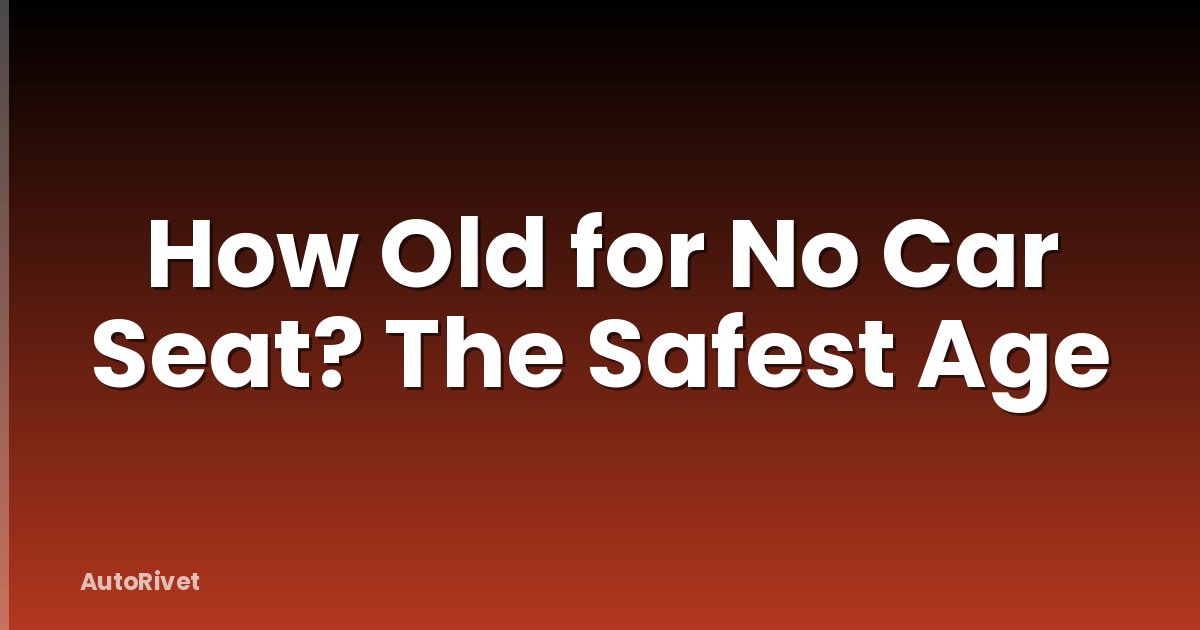 How Old for No Car Seat? The Safest Age