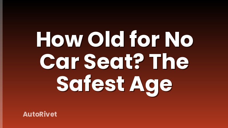 How Old for No Car Seat? The Safest Age