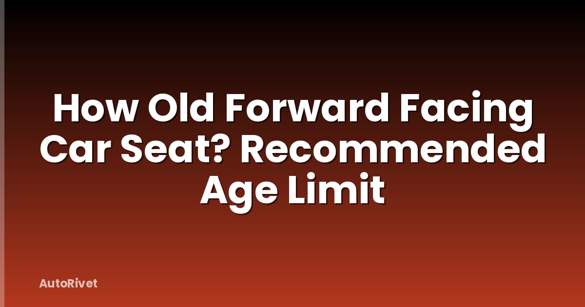 How Old Forward Facing Car Seat? Recommended Age Limit