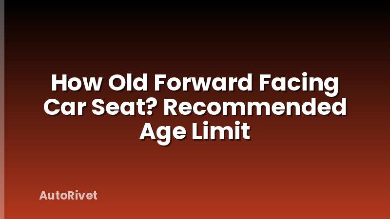 How Old Forward Facing Car Seat? Recommended Age Limit