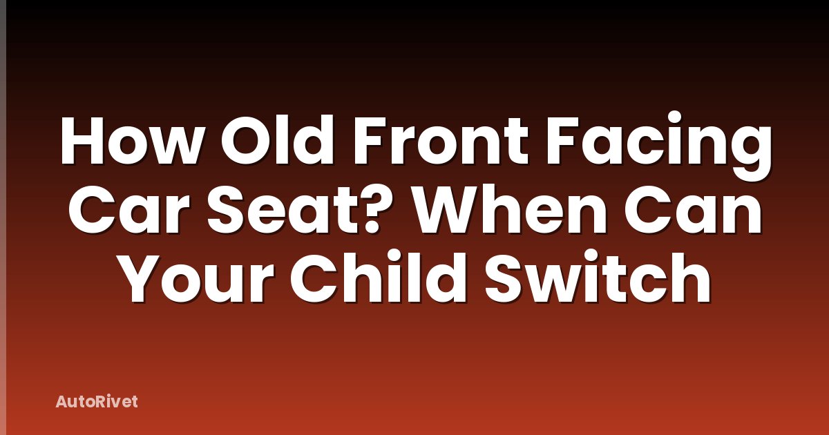 How Old Front Facing Car Seat? When Can Your Child Switch