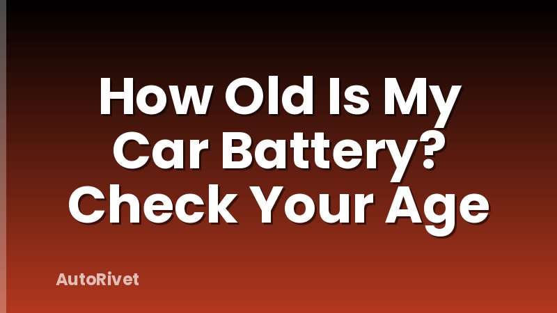 How Old Is My Car Battery? Check Your Age
