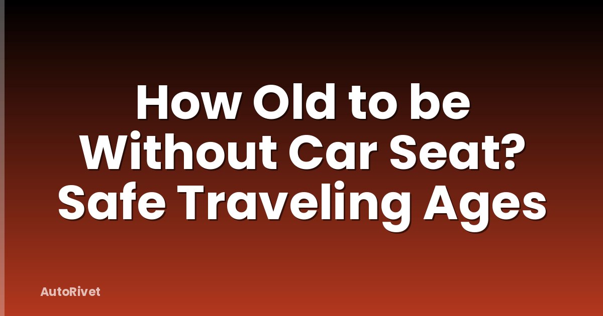 How Old to be Without Car Seat? Safe Traveling Ages