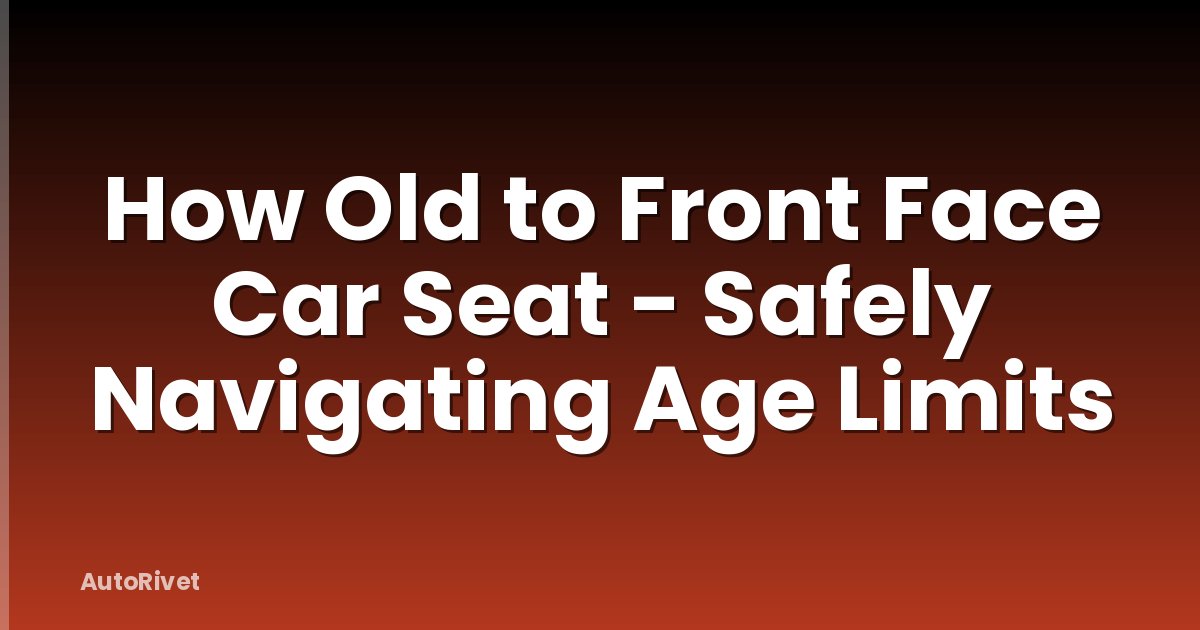 How Old to Front Face Car Seat - Safely Navigating Age Limits