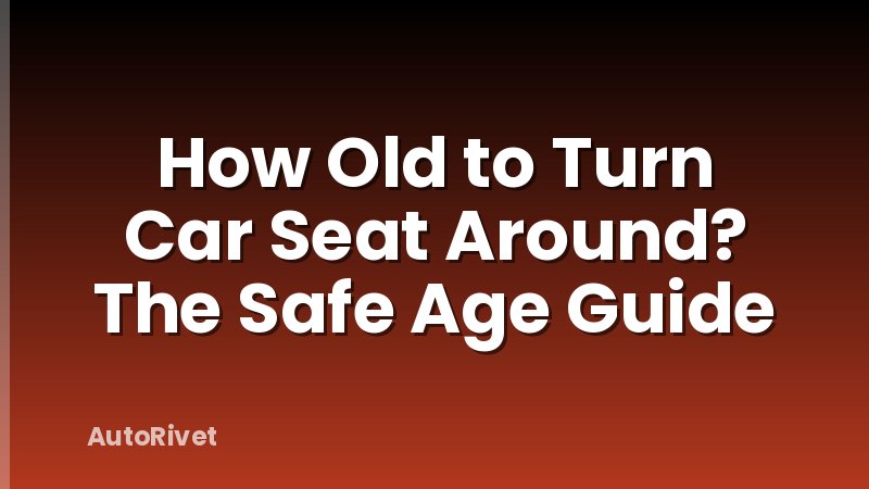 How Old to Turn Car Seat Around? The Safe Age Guide