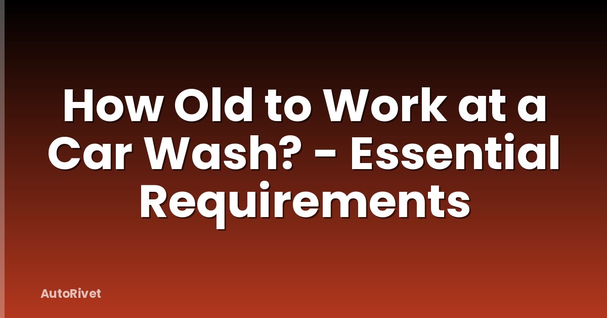 How Old to Work at a Car Wash? - Essential Requirements