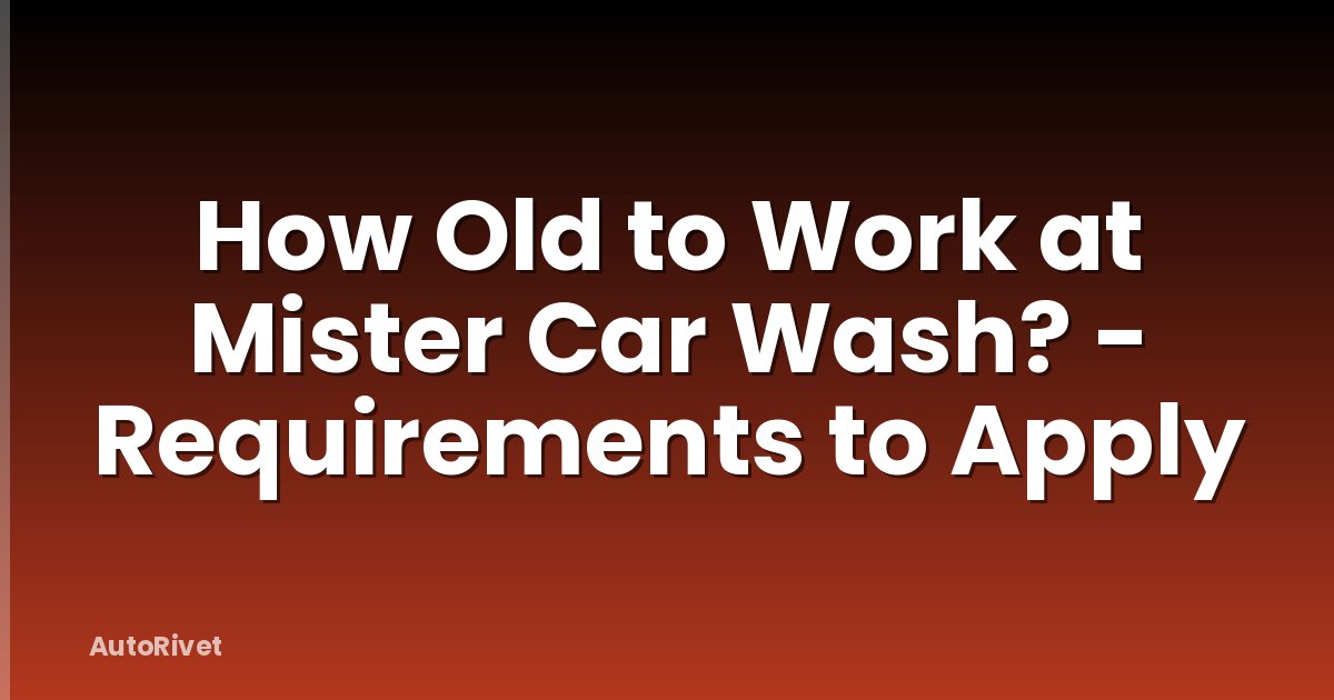 How Old to Work at Mister Car Wash? - Requirements to Apply