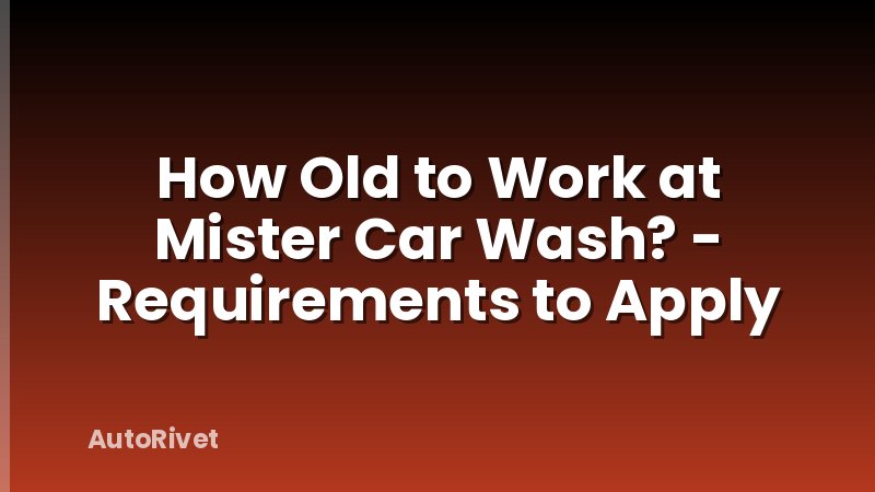 How Old to Work at Mister Car Wash? - Requirements to Apply
