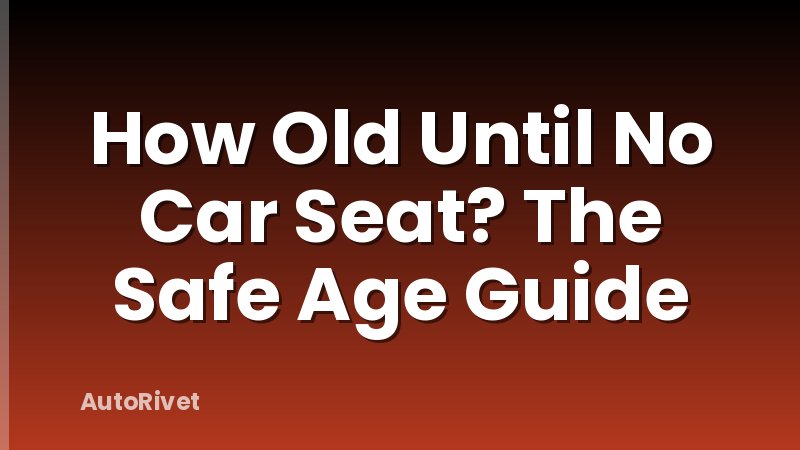 How Old Until No Car Seat? The Safe Age Guide