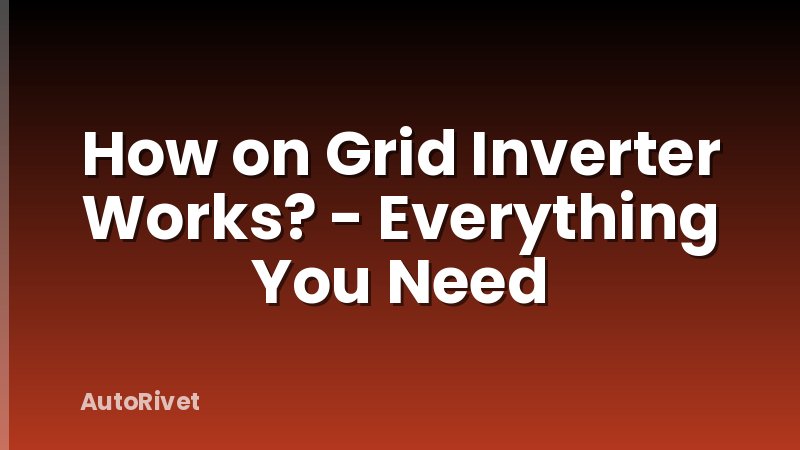 How on Grid Inverter Works? - Everything You Need