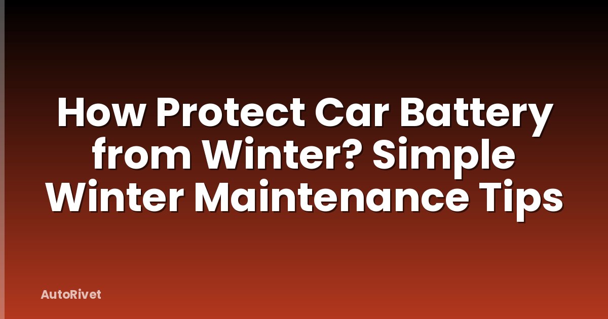 How Protect Car Battery from Winter? Simple Winter Maintenance Tips