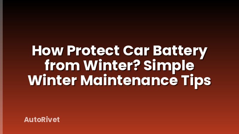 How Protect Car Battery from Winter? Simple Winter Maintenance Tips