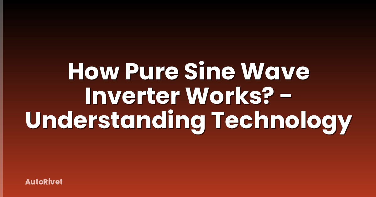How Pure Sine Wave Inverter Works? - Understanding Technology