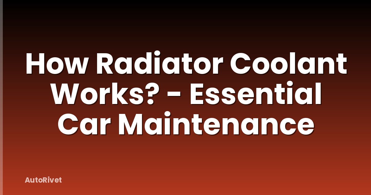 How Radiator Coolant Works? - Essential Car Maintenance
