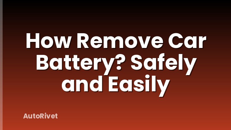 How Remove Car Battery? Safely and Easily