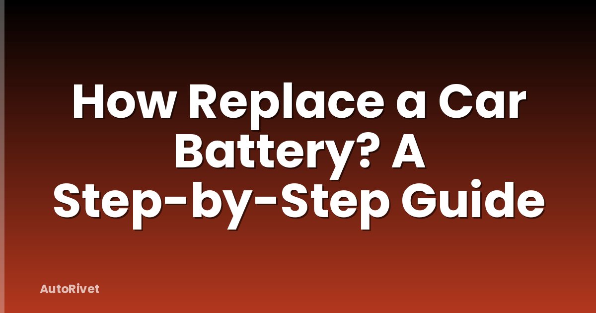 How Replace a Car Battery? A Step-by-Step Guide