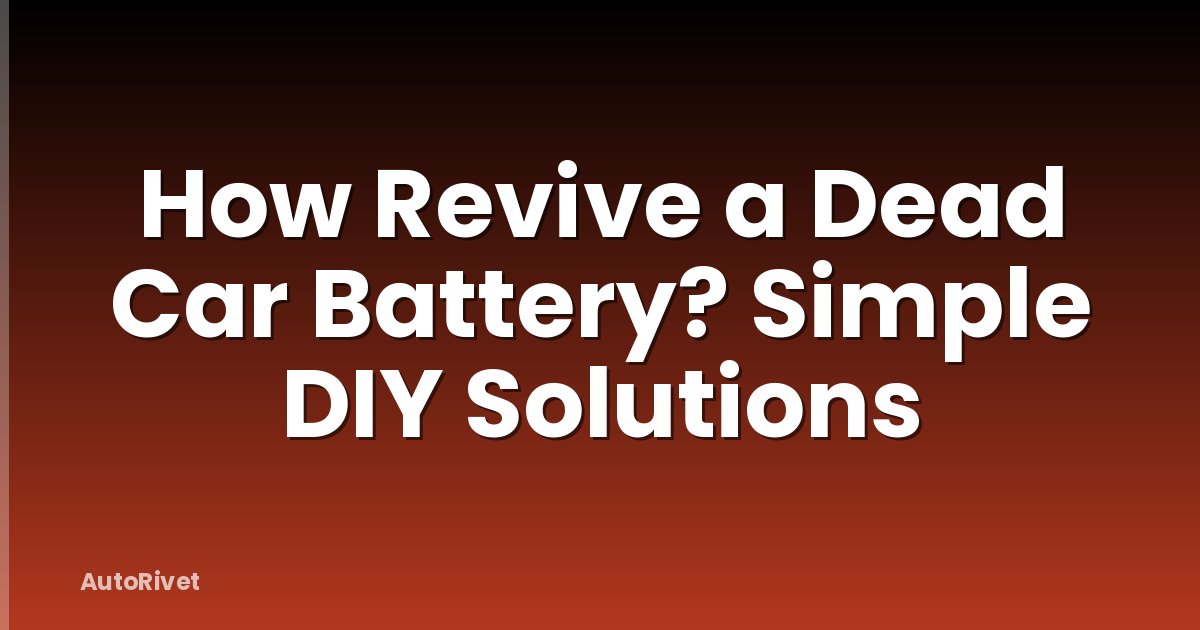 How Revive a Dead Car Battery? Simple DIY Solutions