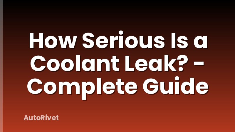 How Serious Is a Coolant Leak? - Complete Guide