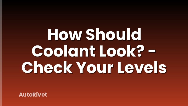 How Should Coolant Look? - Check Your Levels