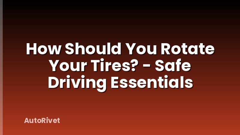 How Should You Rotate Your Tires? - Safe Driving Essentials