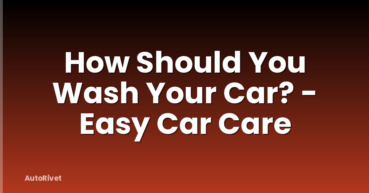 How Should You Wash Your Car? - Easy Car Care