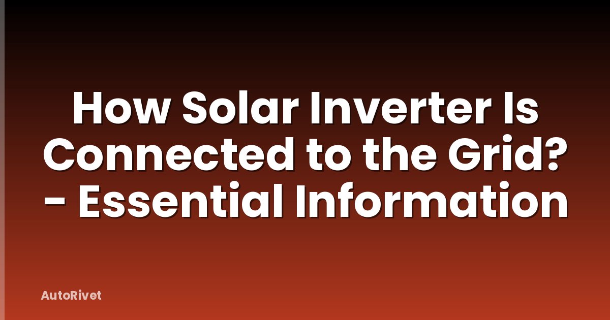 How Solar Inverter Is Connected to the Grid? - Essential Information