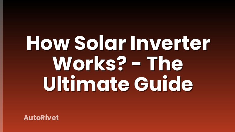 How Solar Inverter Works? - The Ultimate Guide