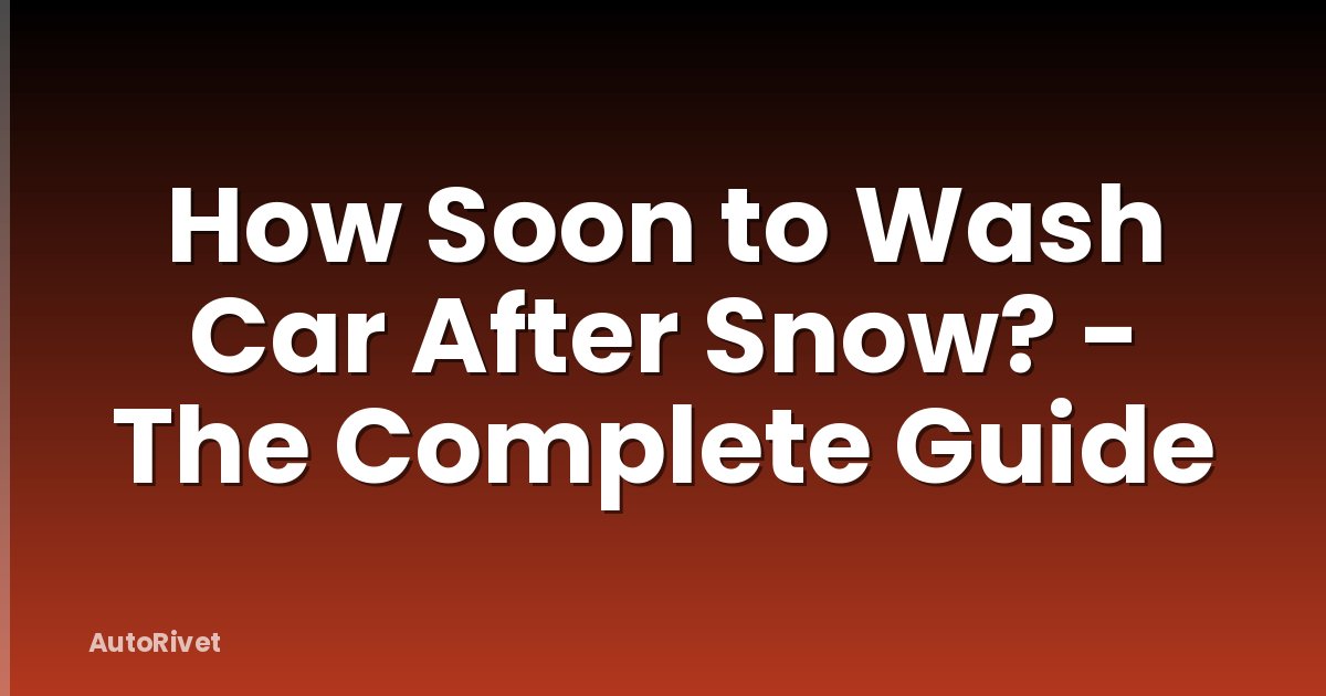 How Soon to Wash Car After Snow? - The Complete Guide